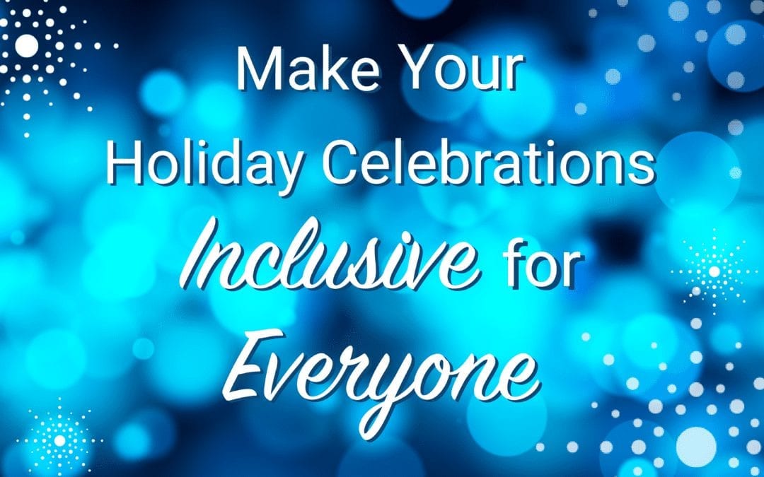 How to Make Your Holiday Celebrations Inclusive for Everyone